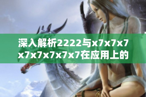 深入解析2222与x7x7x7x7x7x7x7x7在应用上的主要差异
