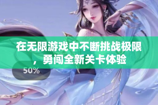 在无限游戏中不断挑战极限，勇闯全新关卡体验