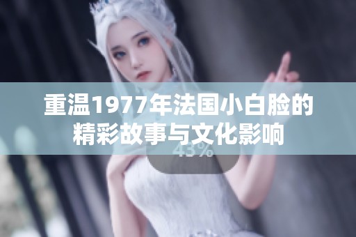 重温1977年法国小白脸的精彩故事与文化影响
