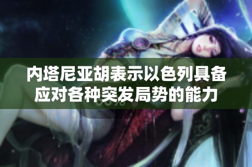 内塔尼亚胡表示以色列具备应对各种突发局势的能力