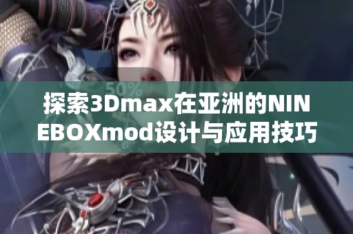 探索3Dmax在亚洲的NINEBOXmod设计与应用技巧
