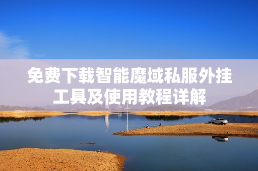 免费下载智能魔域私服外挂工具及使用教程详解