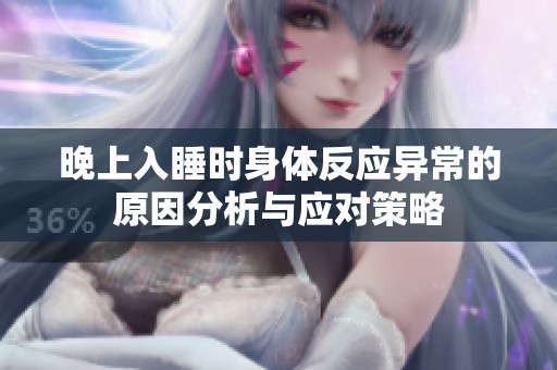 晚上入睡时身体反应异常的原因分析与应对策略