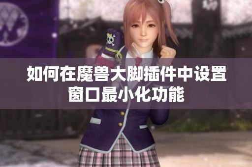 如何在魔兽大脚插件中设置窗口最小化功能