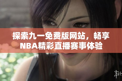 探索九一免费版网站，畅享NBA精彩直播赛事体验