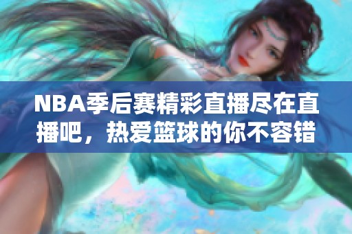 NBA季后赛精彩直播尽在直播吧，热爱篮球的你不容错过！