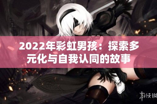 2022年彩虹男孩：探索多元化与自我认同的故事