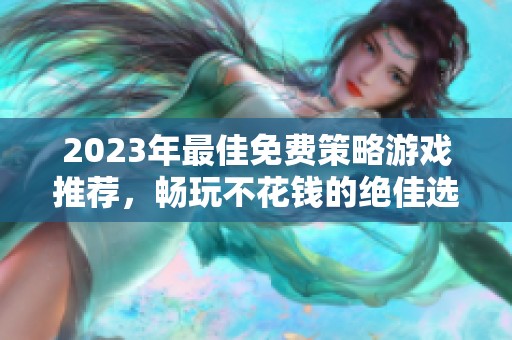 2023年最佳免费策略游戏推荐，畅玩不花钱的绝佳选择！
