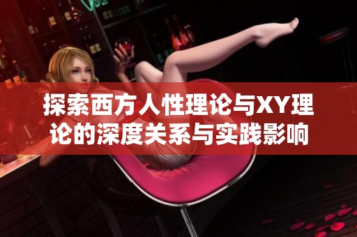 探索西方人性理论与XY理论的深度关系与实践影响