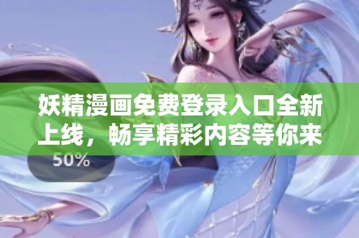 妖精漫画免费登录入口全新上线，畅享精彩内容等你来体验