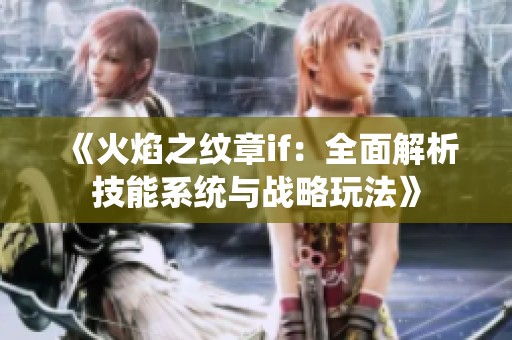 《火焰之纹章if：全面解析技能系统与战略玩法》