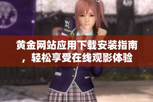 黄金网站应用下载安装指南，轻松享受在线观影体验