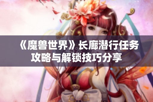 《魔兽世界》长廊潜行任务攻略与解锁技巧分享
