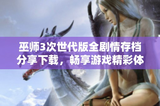 巫师3次世代版全剧情存档分享下载，畅享游戏精彩体验