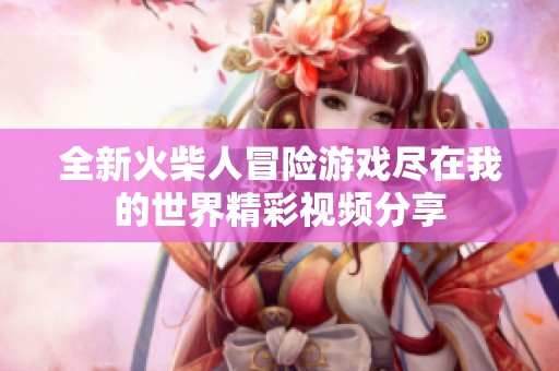 全新火柴人冒险游戏尽在我的世界精彩视频分享