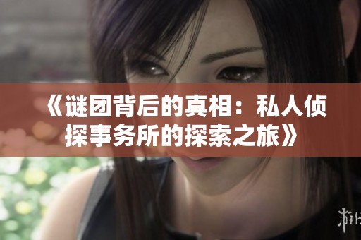 《谜团背后的真相：私人侦探事务所的探索之旅》