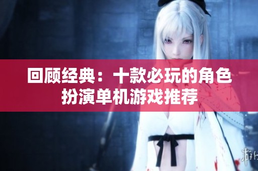 回顾经典：十款必玩的角色扮演单机游戏推荐