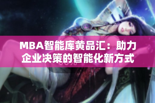 MBA智能库黄品汇：助力企业决策的智能化新方式