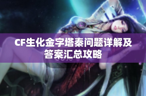 CF生化金字塔秦问题详解及答案汇总攻略