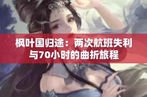 枫叶国归途：两次航班失利与70小时的曲折旅程