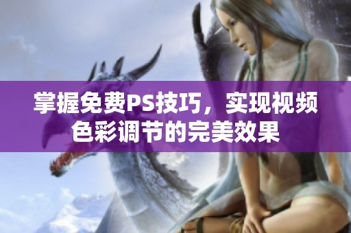 掌握免费PS技巧，实现视频色彩调节的完美效果