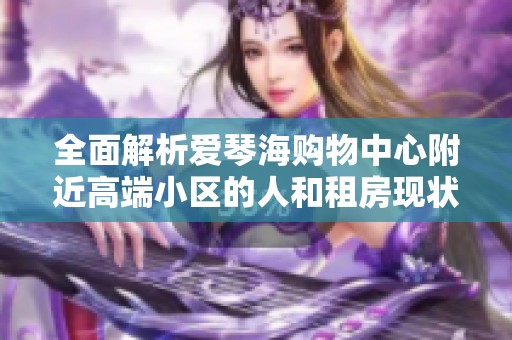 全面解析爱琴海购物中心附近高端小区的人和租房现状与实拍图片