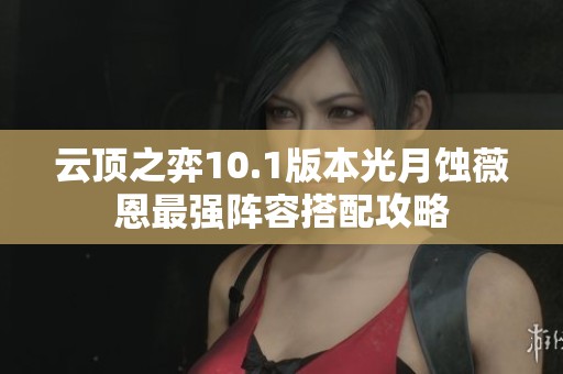 云顶之弈10.1版本光月蚀薇恩最强阵容搭配攻略