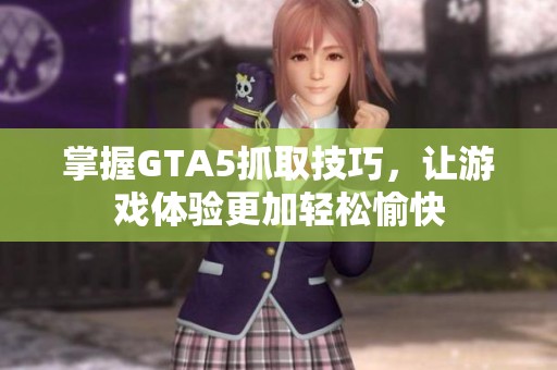 掌握GTA5抓取技巧，让游戏体验更加轻松愉快