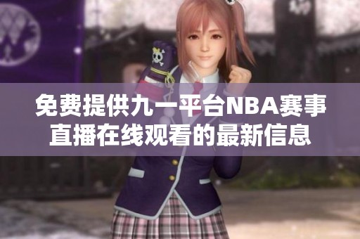 免费提供九一平台NBA赛事直播在线观看的最新信息