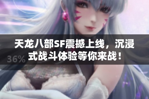 天龙八部SF震撼上线，沉浸式战斗体验等你来战！