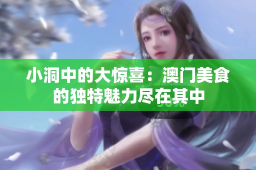 小洞中的大惊喜：澳门美食的独特魅力尽在其中