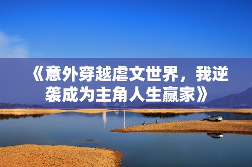 《意外穿越虐文世界，我逆袭成为主角人生赢家》