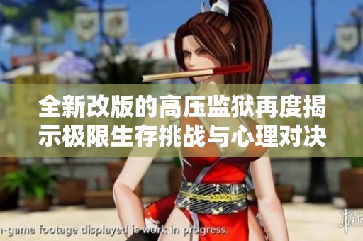 全新改版的高压监狱再度揭示极限生存挑战与心理对决