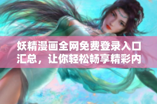 妖精漫画全网免费登录入口汇总，让你轻松畅享精彩内容