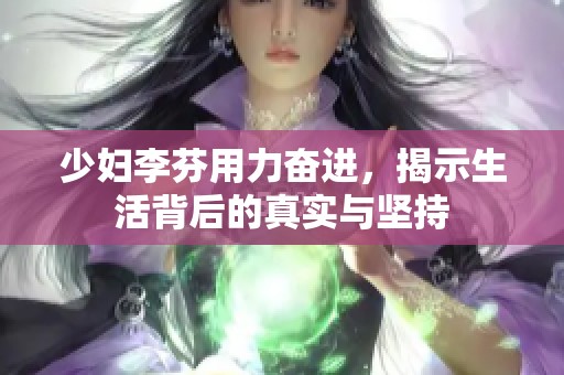 少妇李芬用力奋进，揭示生活背后的真实与坚持