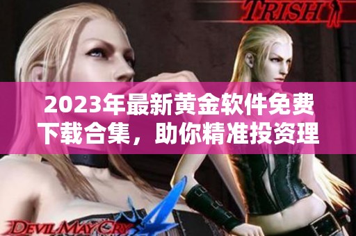 2023年最新黄金软件免费下载合集，助你精准投资理财