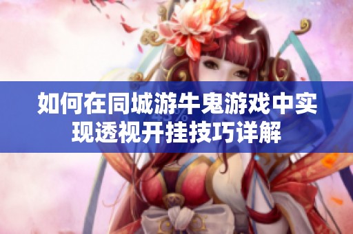 如何在同城游牛鬼游戏中实现透视开挂技巧详解