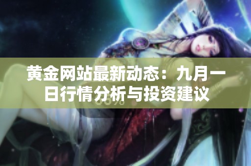 黄金网站最新动态：九月一日行情分析与投资建议