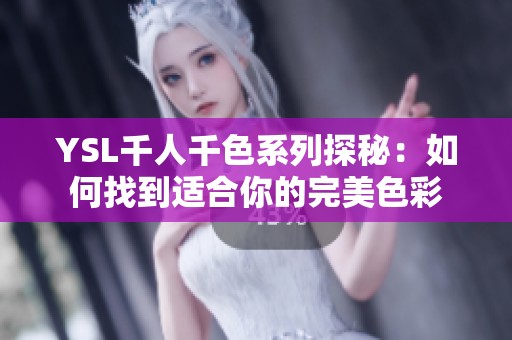 YSL千人千色系列探秘：如何找到适合你的完美色彩