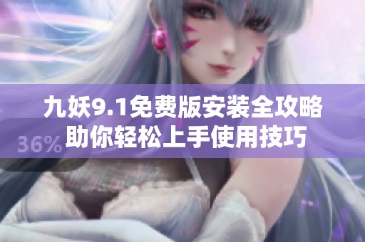 九妖9.1免费版安装全攻略 助你轻松上手使用技巧