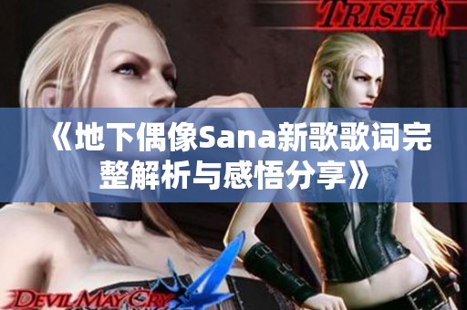 《地下偶像Sana新歌歌词完整解析与感悟分享》