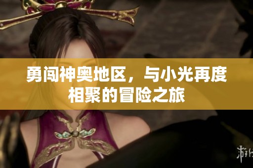 勇闯神奥地区，与小光再度相聚的冒险之旅