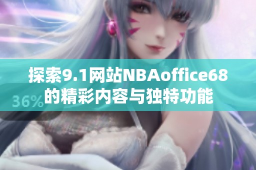 探索9.1网站NBAoffice68的精彩内容与独特功能