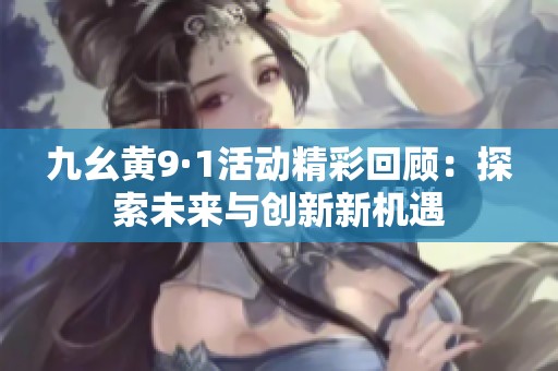 九幺黄9·1活动精彩回顾：探索未来与创新新机遇