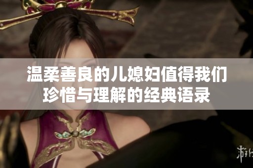 温柔善良的儿媳妇值得我们珍惜与理解的经典语录