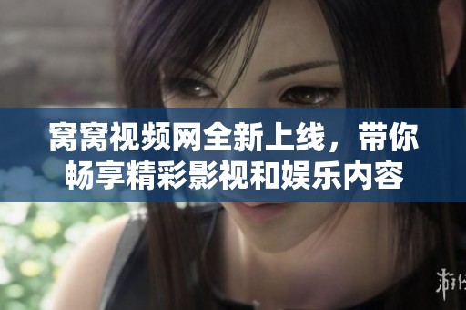 窝窝视频网全新上线，带你畅享精彩影视和娱乐内容