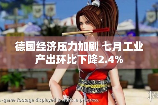 德国经济压力加剧 七月工业产出环比下降2.4%