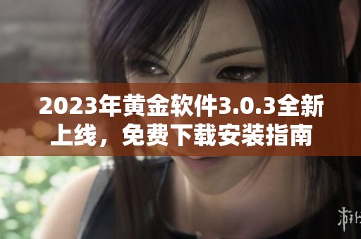 2023年黄金软件3.0.3全新上线，免费下载安装指南