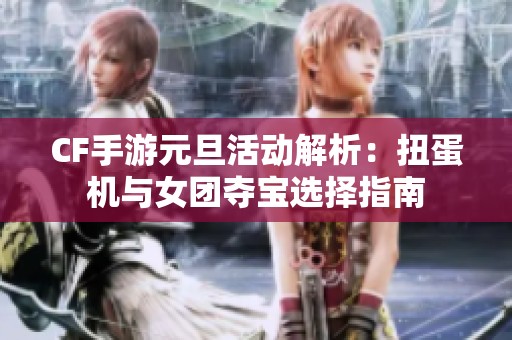CF手游元旦活动解析：扭蛋机与女团夺宝选择指南