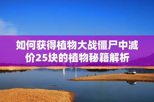 如何获得植物大战僵尸中减价25块的植物秘籍解析